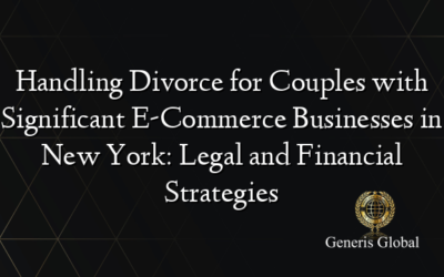 Handling Divorce for Couples with Significant E-Commerce Businesses in New York: Legal and Financial Strategies