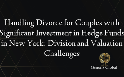 Handling Divorce for Couples with Significant Investment in Hedge Funds in New York: Division and Valuation Challenges