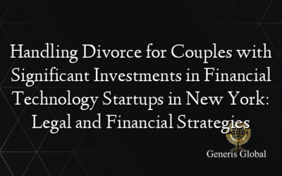 Handling Divorce for Couples with Significant Investments in Financial Technology Startups in New York: Legal and Financial Strategies