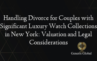 Handling Divorce for Couples with Significant Luxury Watch Collections in New York: Valuation and Legal Considerations