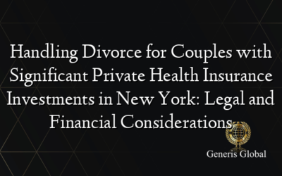 Handling Divorce for Couples with Significant Private Health Insurance Investments in New York: Legal and Financial Considerations
