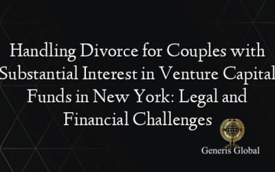 Handling Divorce for Couples with Substantial Interest in Venture Capital Funds in New York: Legal and Financial Challenges