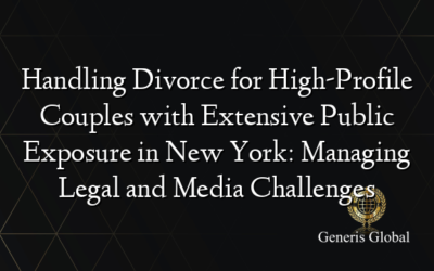 Handling Divorce for High-Profile Couples with Extensive Public Exposure in New York: Managing Legal and Media Challenges