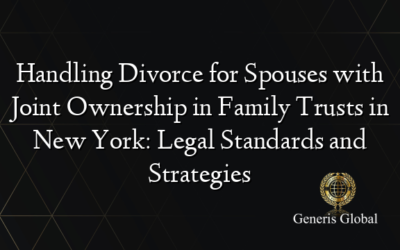 Handling Divorce for Spouses with Joint Ownership in Family Trusts in New York: Legal Standards and Strategies