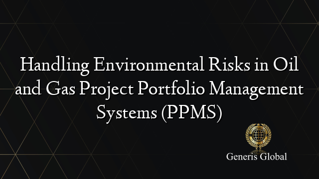 Handling Environmental Risks in Oil and Gas Project Portfolio Management Systems (PPMS)