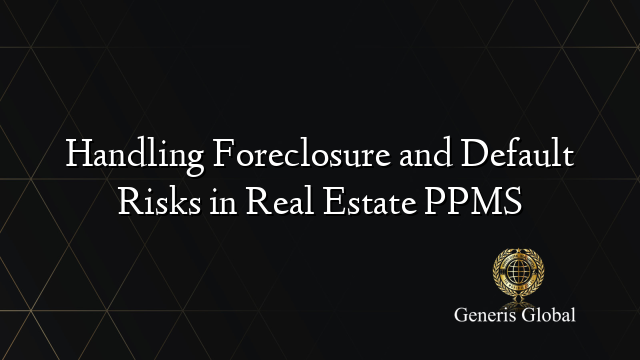 Handling Foreclosure and Default Risks in Real Estate PPMS