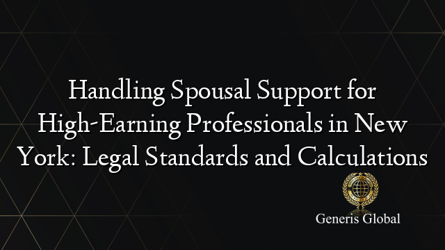 Handling Spousal Support for High-Earning Professionals in New York: Legal Standards and Calculations