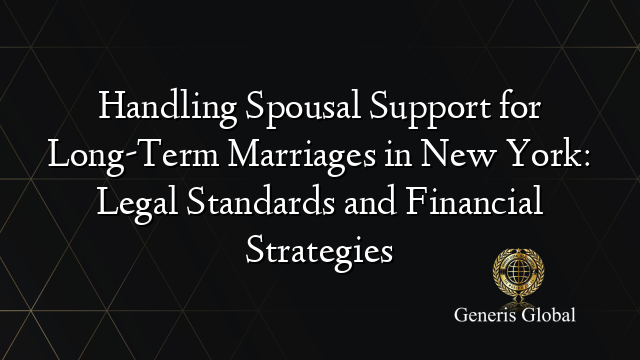 Handling Spousal Support for Long-Term Marriages in New York: Legal Standards and Financial Strategies