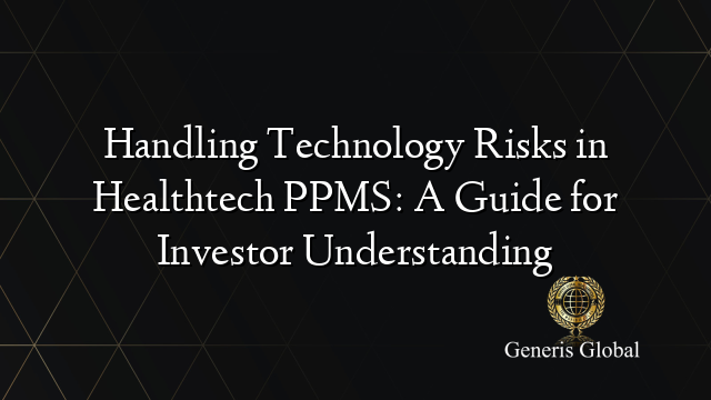 Handling Technology Risks in Healthtech PPMS: A Guide for Investor Understanding