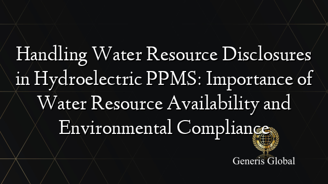 Handling Water Resource Disclosures in Hydroelectric PPMS: Importance of Water Resource Availability and Environmental Compliance