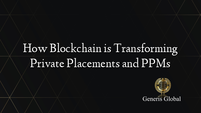 How Blockchain is Transforming Private Placements and PPMs