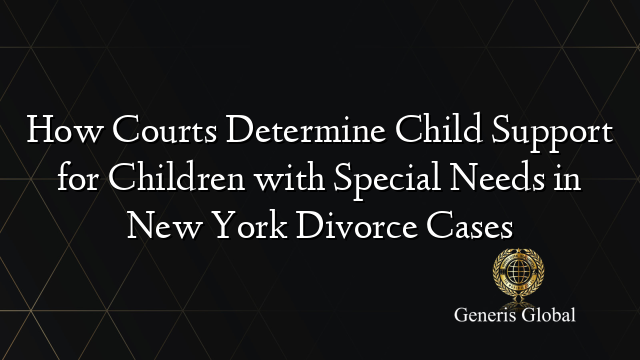How Courts Determine Child Support for Children with Special Needs in New York Divorce Cases
