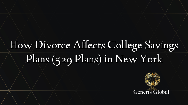 How Divorce Affects College Savings Plans (529 Plans) in New York