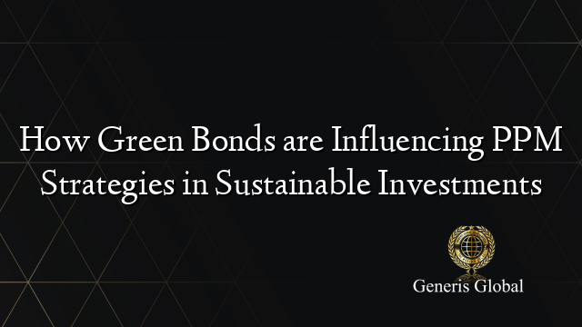 How Green Bonds are Influencing PPM Strategies in Sustainable Investments