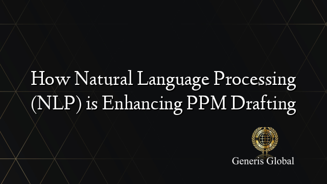 How Natural Language Processing (NLP) is Enhancing PPM Drafting