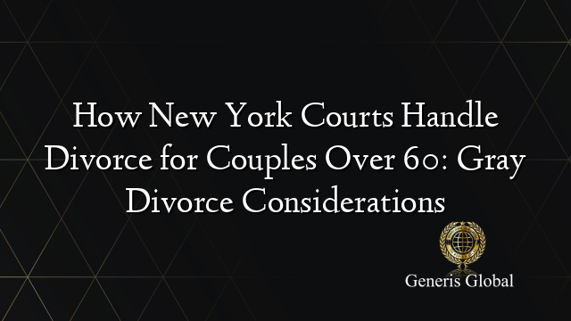 How New York Courts Handle Divorce for Couples Over 60: Gray Divorce ...