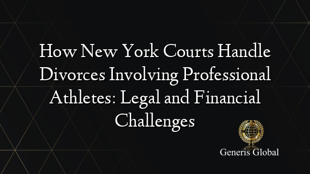 How New York Courts Handle Divorces Involving Professional Athletes: Legal and Financial Challenges