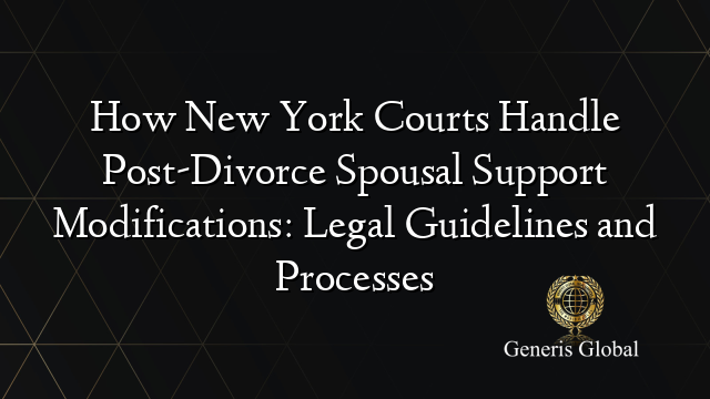 How New York Courts Handle Post-Divorce Spousal Support Modifications: Legal Guidelines and Processes