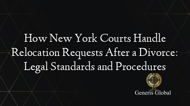How New York Courts Handle Relocation Requests After a Divorce: Legal Standards and Procedures