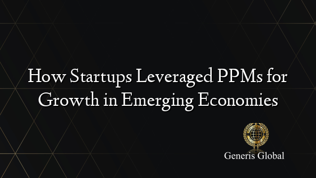 How Startups Leveraged PPMs for Growth in Emerging Economies