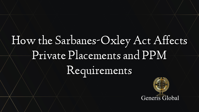 How the Sarbanes-Oxley Act Affects Private Placements and PPM Requirements