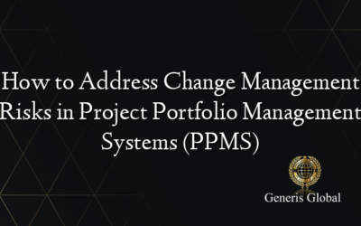 How to Address Change Management Risks in Project Portfolio Management Systems (PPMS)