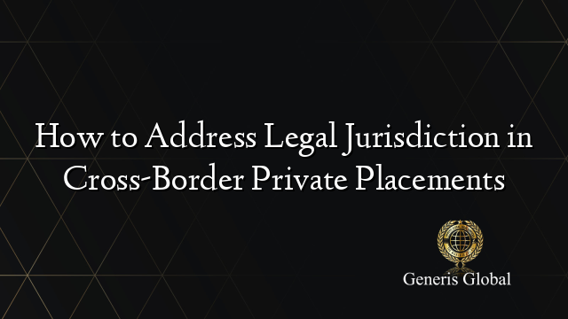 How to Address Legal Jurisdiction in Cross-Border Private Placements