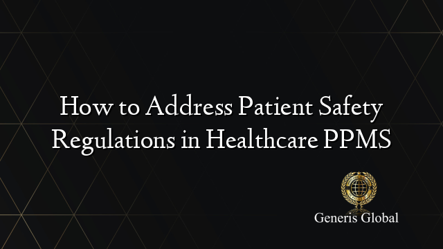 How to Address Patient Safety Regulations in Healthcare PPMS