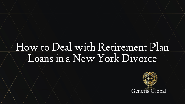 How to Deal with Retirement Plan Loans in a New York Divorce