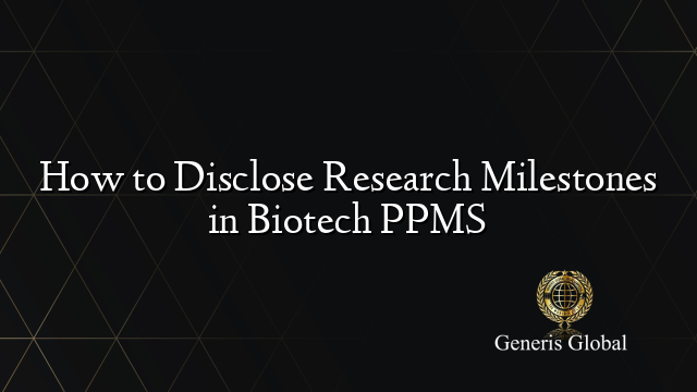 How to Disclose Research Milestones in Biotech PPMS