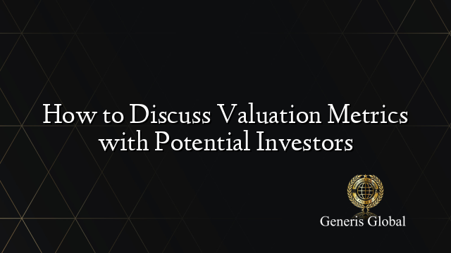 How to Discuss Valuation Metrics with Potential Investors