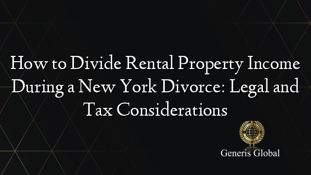 How to Divide Rental Property Income During a New York Divorce: Legal and Tax Considerations