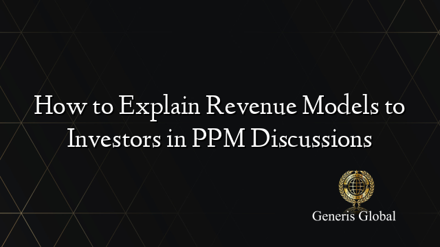 How to Explain Revenue Models to Investors in PPM Discussions