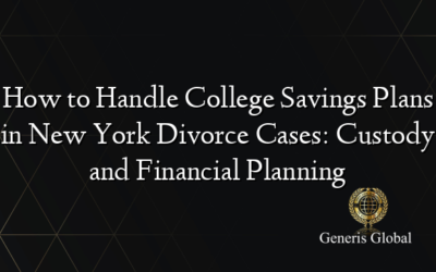 How to Handle College Savings Plans in New York Divorce Cases: Custody and Financial Planning