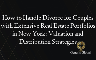 How to Handle Divorce for Couples with Extensive Real Estate Portfolios in New York: Valuation and Distribution Strategies