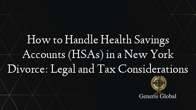 How to Handle Health Savings Accounts (HSAs) in a New York Divorce: Legal and Tax Considerations
