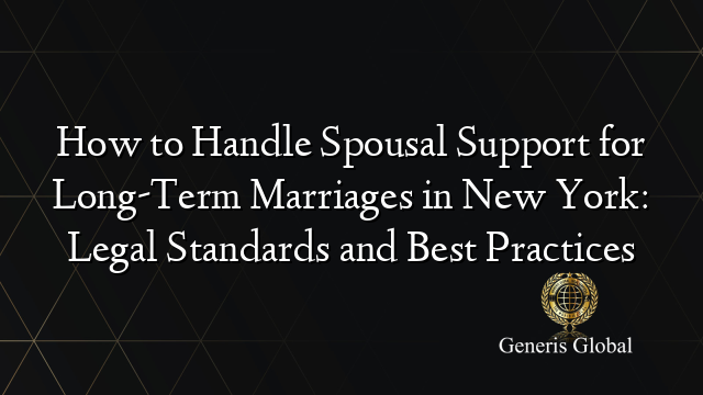 How to Handle Spousal Support for Long-Term Marriages in New York: Legal Standards and Best Practices