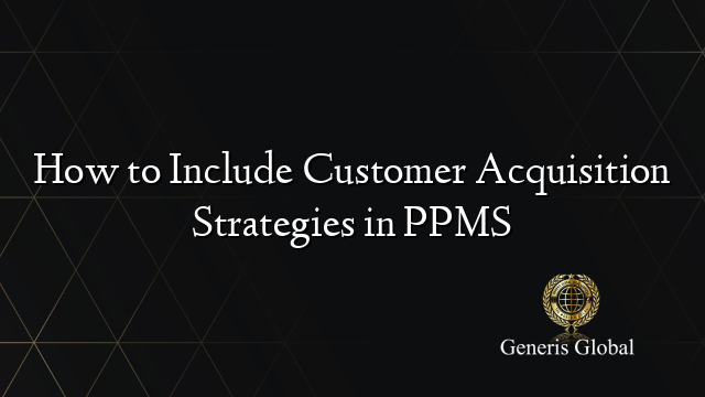 How to Include Customer Acquisition Strategies in PPMS