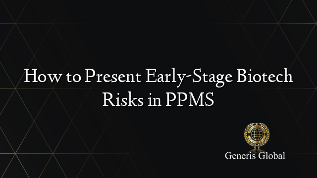 How to Present Early-Stage Biotech Risks in PPMS