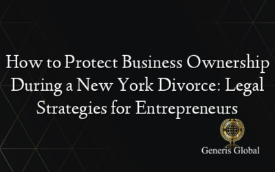 How to Protect Business Ownership During a New York Divorce: Legal Strategies for Entrepreneurs