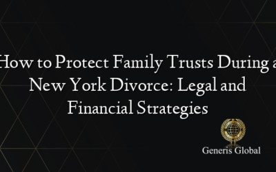 How to Protect Family Trusts During a New York Divorce: Legal and Financial Strategies