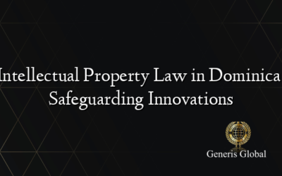 Intellectual Property Law in Dominica: Safeguarding Innovations