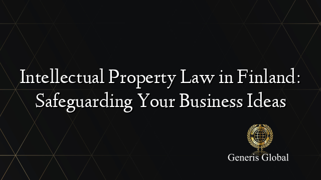 Intellectual Property Law in Finland: Safeguarding Your Business Ideas