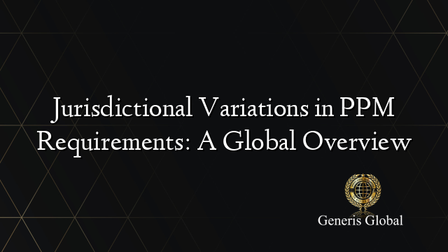 Jurisdictional Variations in PPM Requirements: A Global Overview