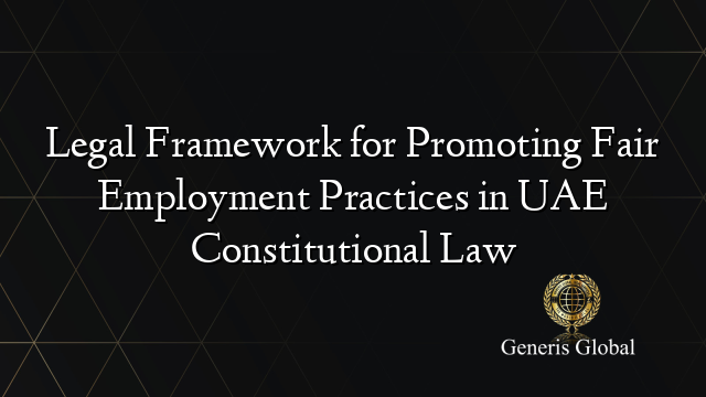Legal Framework for Promoting Fair Employment Practices in UAE Constitutional Law