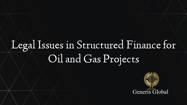 Legal Issues in Structured Finance for Oil and Gas Projects