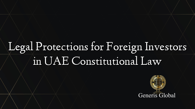 Legal Protections for Foreign Investors in UAE Constitutional Law