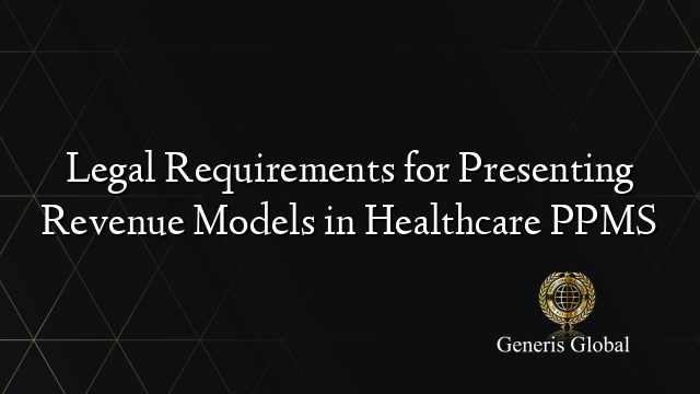 Legal Requirements for Presenting Revenue Models in Healthcare PPMS