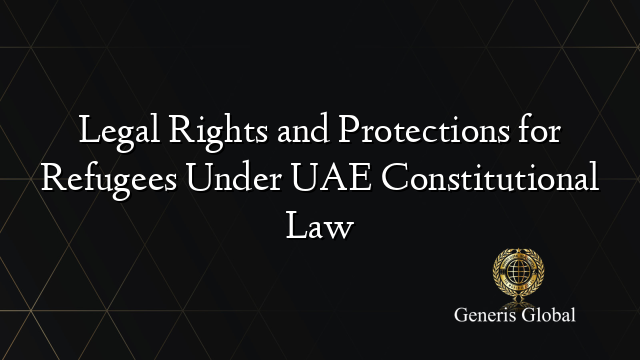 Legal Rights and Protections for Refugees Under UAE Constitutional Law