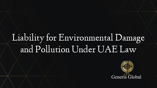 Liability for Environmental Damage and Pollution Under UAE Law